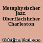Metaphysischer Jazz. Oberflächlicher Charleston