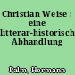 Christian Weise : eine litterar-historische Abhandlung