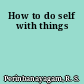 How to do self with things