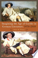 Imagining the age of Goethe in German literature, 1970 - 2010