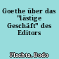 Goethe über das "lästige Geschäft" des Editors