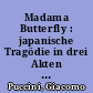 Madama Butterfly : japanische Tragödie in drei Akten ; Fassung von 1904 (ital./dt.)