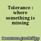 Tolerance : where something is missing