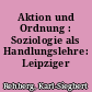 Aktion und Ordnung : Soziologie als Handlungslehre: Leipziger Klassiker-Lektüren