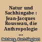 Natur und Sachhingabe : Jean-Jacques Rousseau, die Anthropologie und "das Politische" im Deutschland des 20. Jahrhunderts