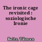 The ironic cage revisited : soziologische Ironie