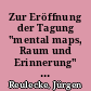 Zur Eröffnung der Tagung "mental maps, Raum und Erinnerung" am 30.1.2004