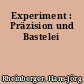 Experiment : Präzision und Bastelei