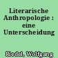 Literarische Anthropologie : eine Unterscheidung
