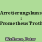 Arretierungskunst : Prometheus'Prothese