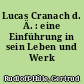 Lucas Cranach d. Ä. : eine Einführung in sein Leben und Werk