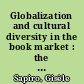 Globalization and cultural diversity in the book market : the case of literary translations in the US and in France (2010)