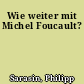 Wie weiter mit Michel Foucault?