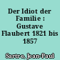 Der Idiot der Familie : Gustave Flaubert 1821 bis 1857