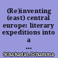(Re)inventing (east) central europe: literary expeditions into a lost space