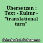 Übersetzen : Text - Kultur - "translational turn"