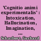 'Cognitio animi experimentalis' : Intoxication, Hallucination, Imagination, and Modernity