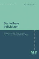 Das teilbare Individuum : Körperbilder bei Ernst Jünger, Hans Henny Jahnn und Peter Weiss
