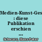 Medien-Kunst-Geschichte : diese Publikation erschien anläßlich der Eröffnung des Medienmuseums, ZKM/Zentrum für Kunst und Medientechnologie Karlsruhe am 18. Oktober 1997