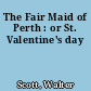 The Fair Maid of Perth : or St. Valentine's day