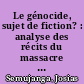 Le génocide, sujet de fiction? : analyse des récits du massacre des Tutsi dans la littérature africaine