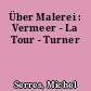 Über Malerei : Vermeer - La Tour - Turner