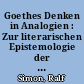 Goethes Denken in Analogien : Zur literarischen Epistemologie der Ähnlichkeiten als Horizontalisierung der Reflexion
