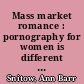 Mass market romance : pornography for women is different : (textual analysis of romance novels)