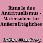 Rituale des Antiritualismus - Materialien für Außeralltägliches