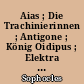Aias ; Die Trachinierinnen ; Antigone ; König Oidipus ; Elektra ; Philoktetes ; Oidipus in Kolonos
