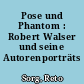 Pose und Phantom : Robert Walser und seine Autorenporträts