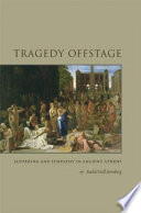 Tragedy offstage : suffering and sympathy in ancient Athens