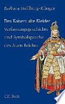 Des Kaisers alte Kleider : Verfassungsgeschichte und Symbolsprache des Alten Reiches