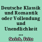 Deutsche Klassik und Romantik oder Vollendung und Unendlichkeit : ein Vergleich