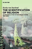 The scientification of religion : an historical study of discursive change, 1800 - 2000