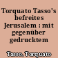 Torquato Tasso's befreites Jerusalem : mit gegenüber gedrucktem Original-Text