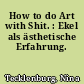 How to do Art with Shit. : Ekel als ästhetische Erfahrung.