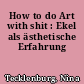 How to do Art with shit : Ekel als ästhetische Erfahrung