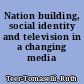 Nation building, social identity and television in a changing media landscape