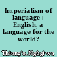 Imperialism of language : English, a language for the world?