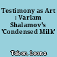 Testimony as Art : Varlam Shalamov's 'Condensed Milk'