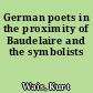 German poets in the proximity of Baudelaire and the symbolists