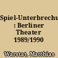 Spiel-Unterbrechung : Berliner Theater 1989/1990