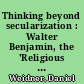 Thinking beyond secularization : Walter Benjamin, the 'Religious turn', and the poetics of theory