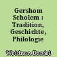 Gershom Scholem : Tradition, Geschichte, Philologie