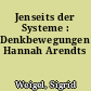 Jenseits der Systeme : Denkbewegungen Hannah Arendts