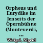 Orpheus und Eurydike im Jenseits der Opernbühne (Monteverdi, Gluck, Bausch, Castellucci, Henze/Bond, Orfeo Chamán)