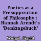 Poetics as a Presupposition of Philosophy : Hannah Arendt's 'Denktagebuch'