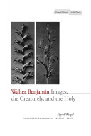 Walter Benjamin : images, the creaturely, and the holy