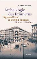 Archäologie des Erinnerns : Sigmund Freud in Walter Benjamins "Berliner Kindheit"